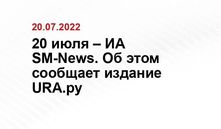 20 июля – ИА SM-News. Об этом сообщает издание URA.ру