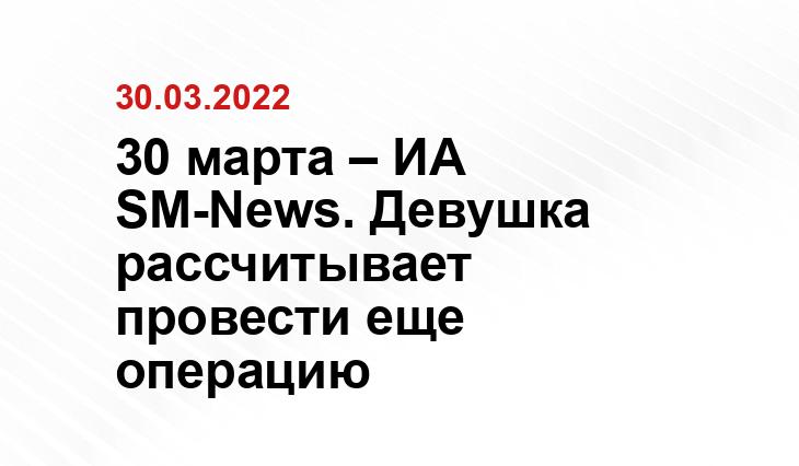 30 марта – ИА SM-News. Девушка рассчитывает провести еще операцию